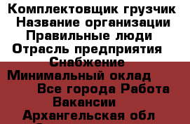 Комплектовщик-грузчик › Название организации ­ Правильные люди › Отрасль предприятия ­ Снабжение › Минимальный оклад ­ 25 000 - Все города Работа » Вакансии   . Архангельская обл.,Северодвинск г.